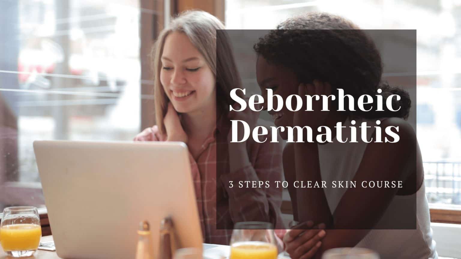 Seborrheic Dermatitis: 3 Steps to Clear Skin Online Course, Created by Erin Cooper, Certified Wellness Coach